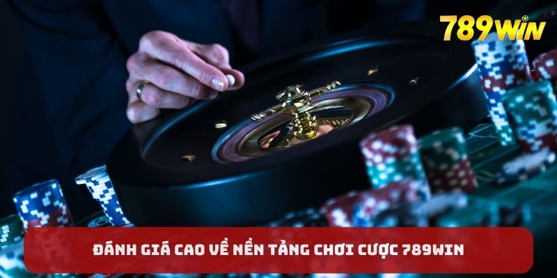 Đánh giá cao về nền tảng chơi cược 789WIN