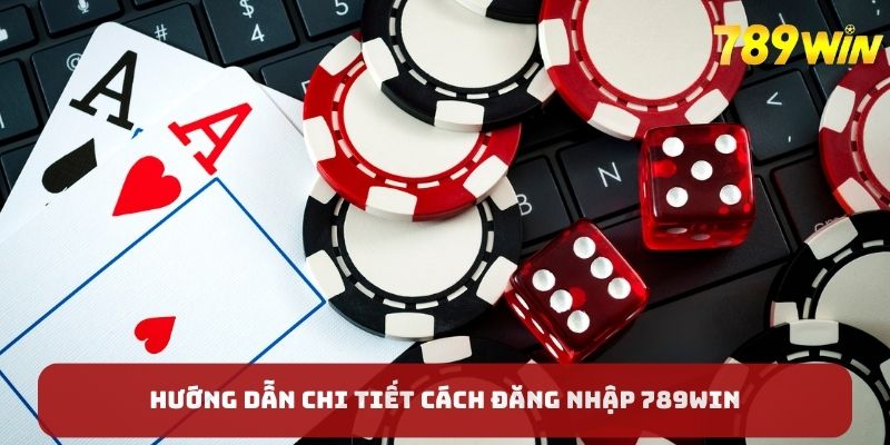 Hướng dẫn chi tiết cách đăng nhập 789WIN